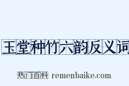 玉堂种竹六韵反义词是什么意思的图片
